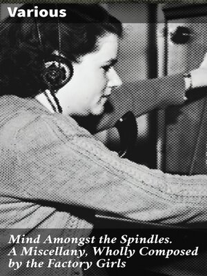cover image of Mind Amongst the Spindles. a Miscellany, Wholly Composed by the Factory Girls